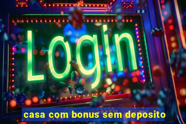 casa com bonus sem deposito