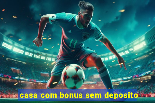 casa com bonus sem deposito