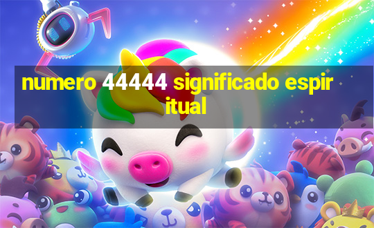 numero 44444 significado espiritual