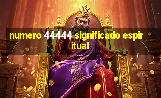 numero 44444 significado espiritual