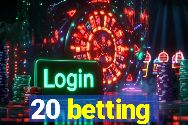 20 betting