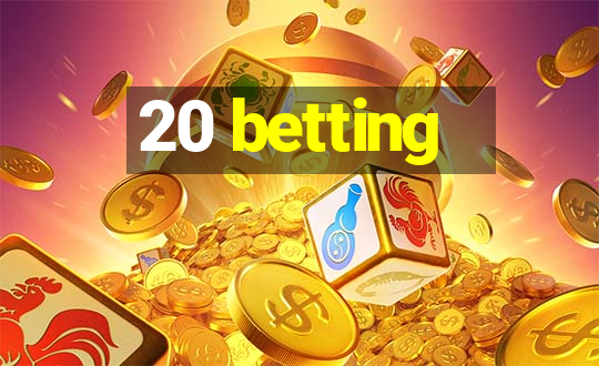 20 betting