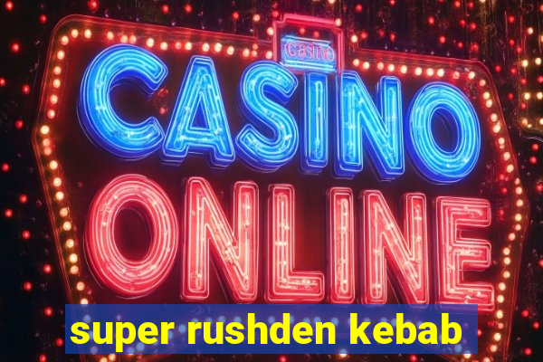 super rushden kebab