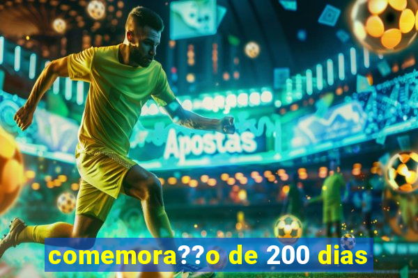 comemora??o de 200 dias