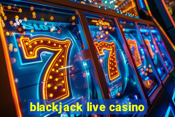 blackjack live casino