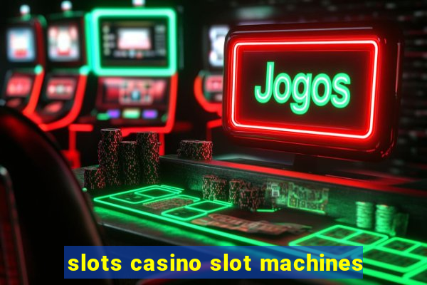 slots casino slot machines