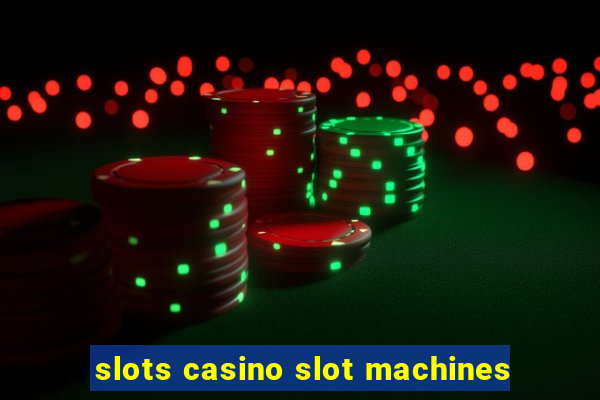 slots casino slot machines