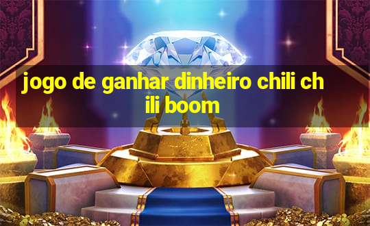 jogo de ganhar dinheiro chili chili boom