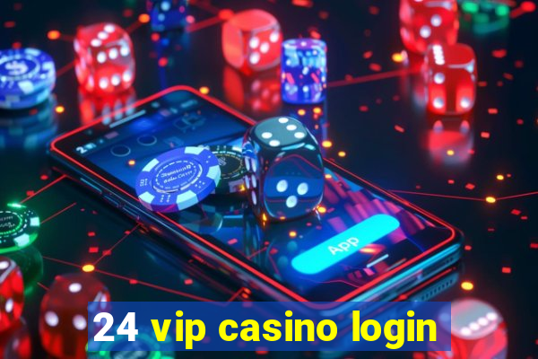 24 vip casino login