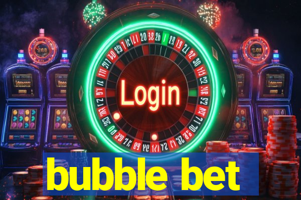 bubble bet