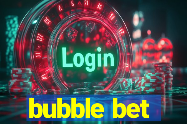 bubble bet