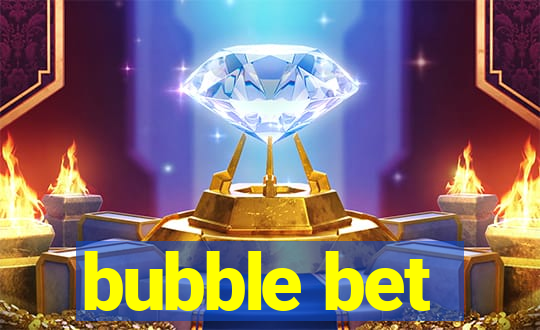 bubble bet