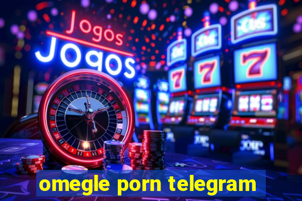 omegle porn telegram