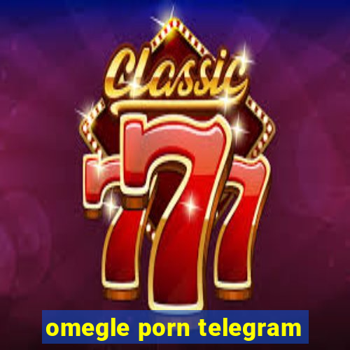 omegle porn telegram