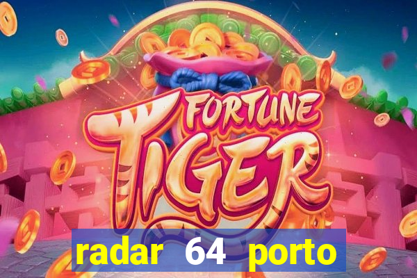 radar 64 porto seguro hoje