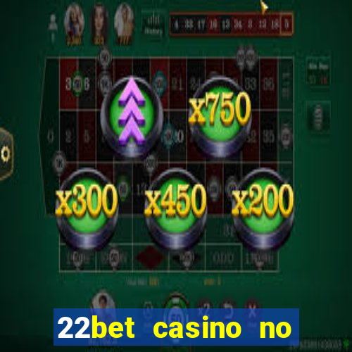 22bet casino no deposit bonus