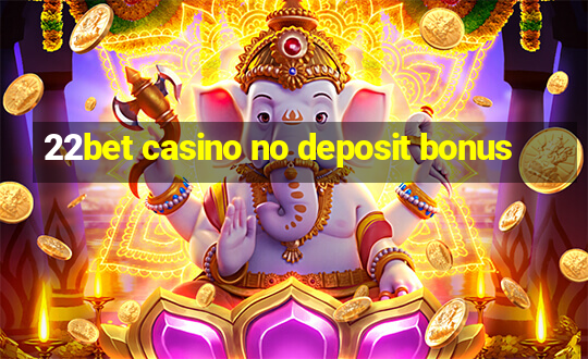 22bet casino no deposit bonus