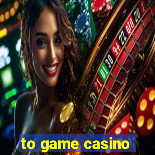 to game casino