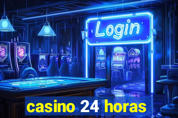 casino 24 horas