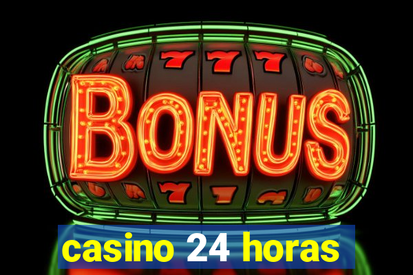 casino 24 horas