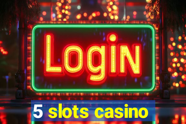 5 slots casino