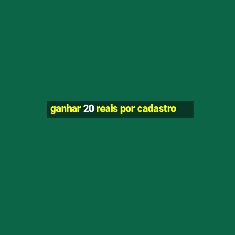 ganhar 20 reais por cadastro