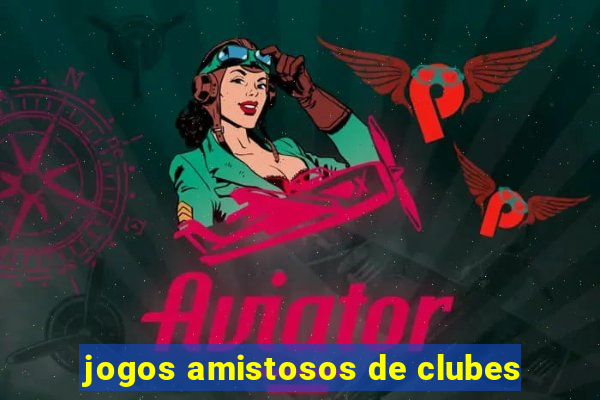 jogos amistosos de clubes