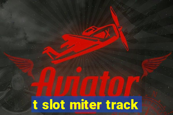 t slot miter track