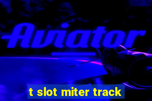 t slot miter track