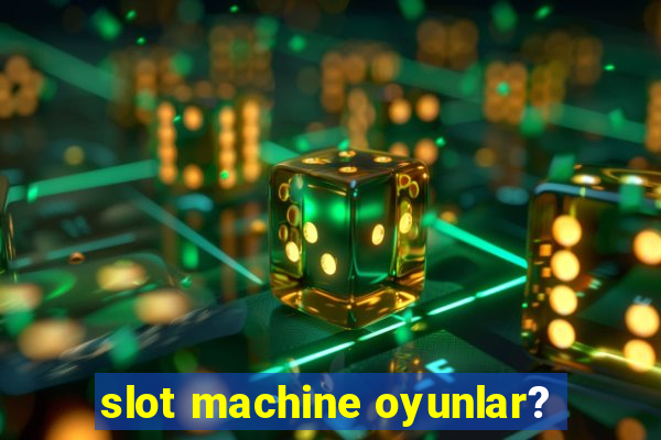 slot machine oyunlar?