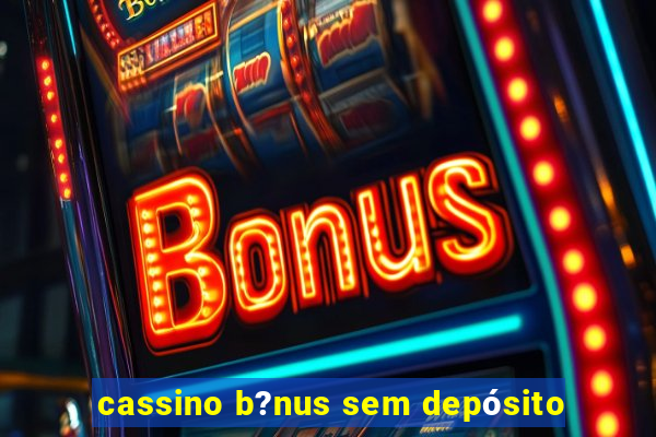 cassino b?nus sem depósito