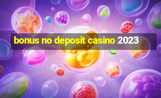 bonus no deposit casino 2023