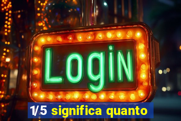 1/5 significa quanto