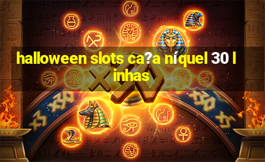 halloween slots ca?a níquel 30 linhas