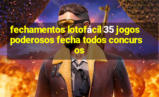 fechamentos lotofácil 35 jogos poderosos fecha todos concursos