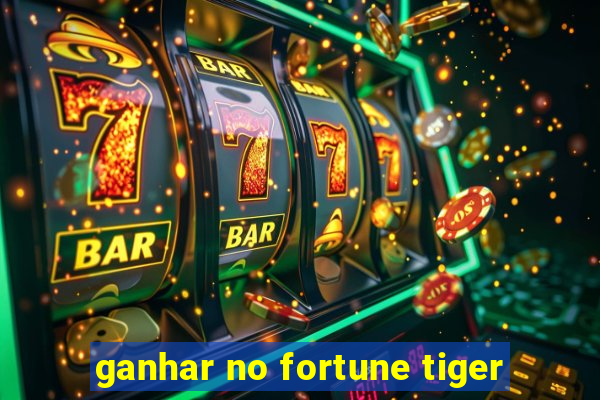 ganhar no fortune tiger