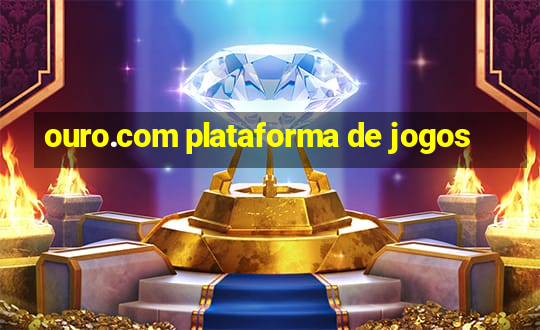 ouro.com plataforma de jogos