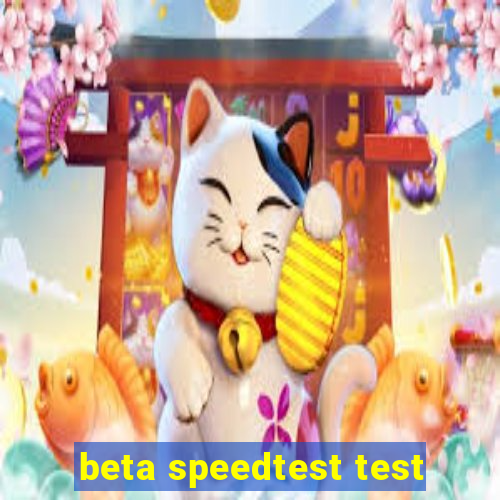 beta speedtest test