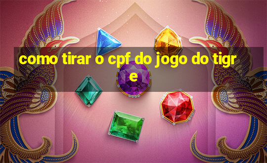 como tirar o cpf do jogo do tigre