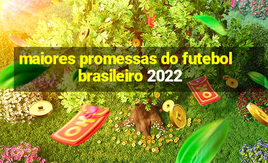 maiores promessas do futebol brasileiro 2022