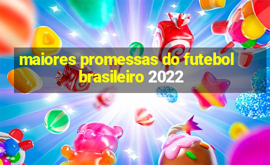 maiores promessas do futebol brasileiro 2022