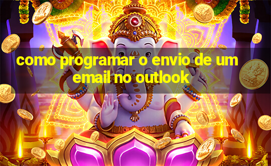 como programar o envio de um email no outlook