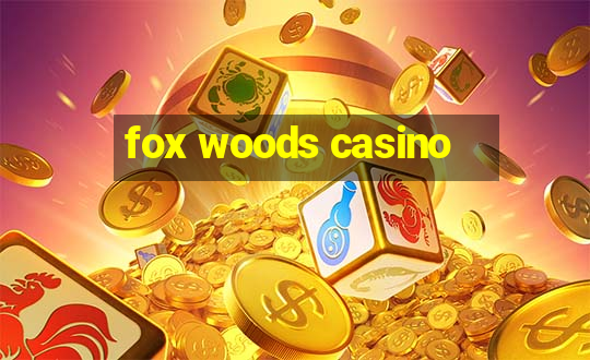 fox woods casino