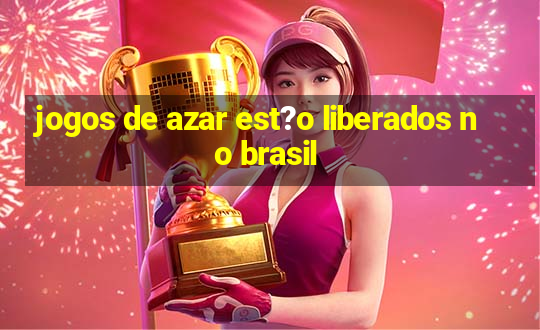 jogos de azar est?o liberados no brasil