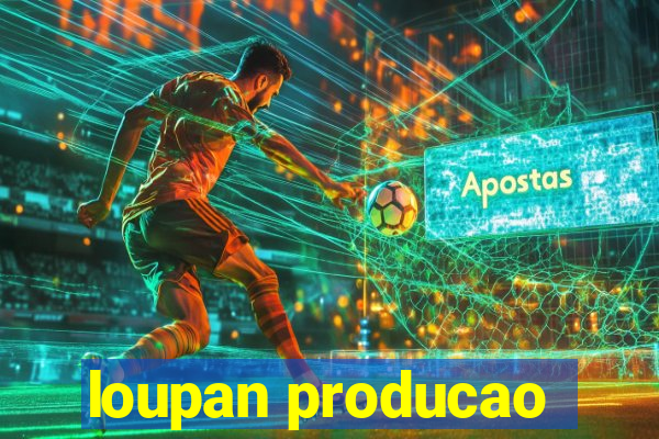 loupan producao