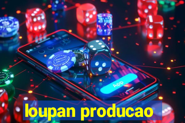 loupan producao