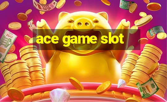 ace game slot