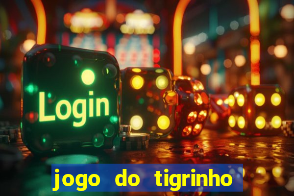 jogo do tigrinho ganha dinheiro de verdade