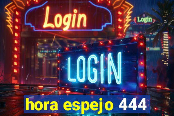 hora espejo 444