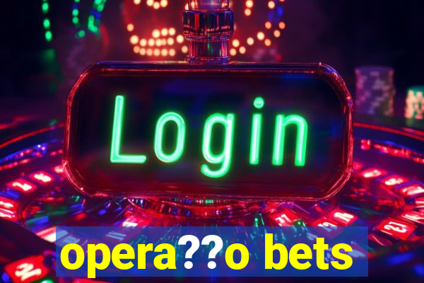 opera??o bets